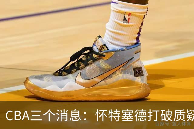 CBA三个消息：怀特塞德打破质疑，郭艾伦正式签约，范子铭申请交易